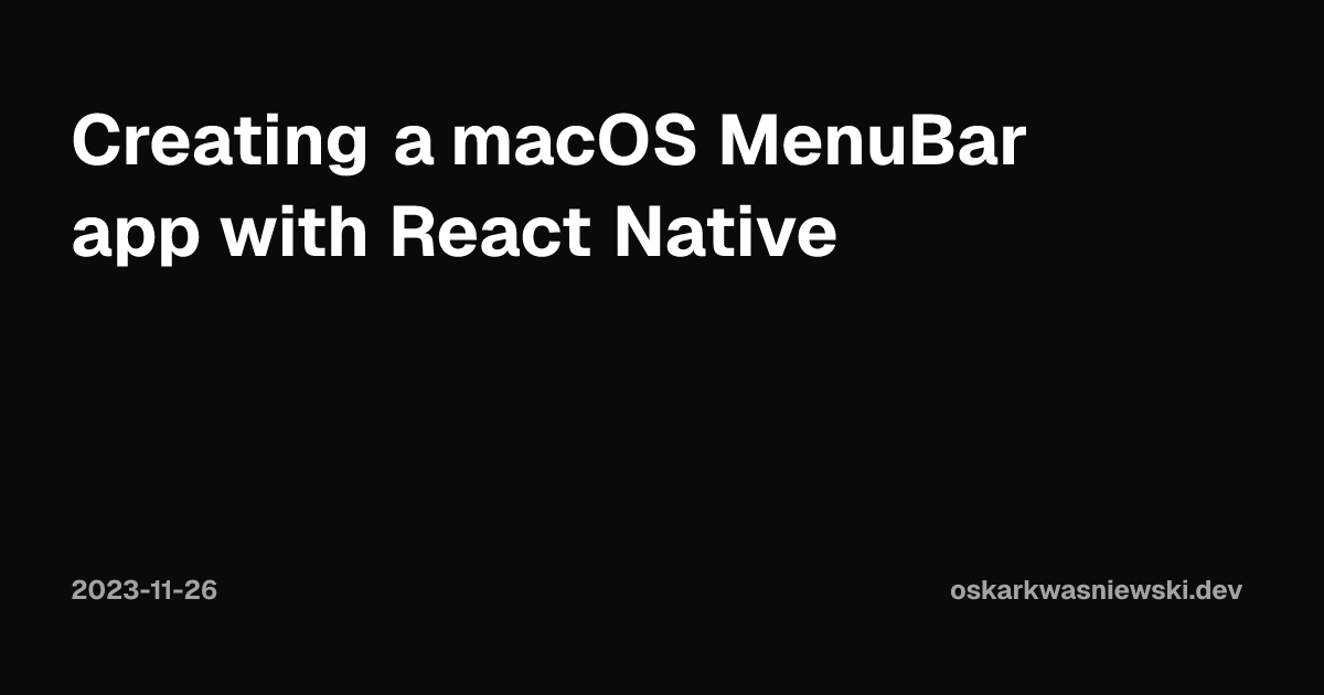 Creating a macOS MenuBar app with React Native | Oskar Kwaśniewski